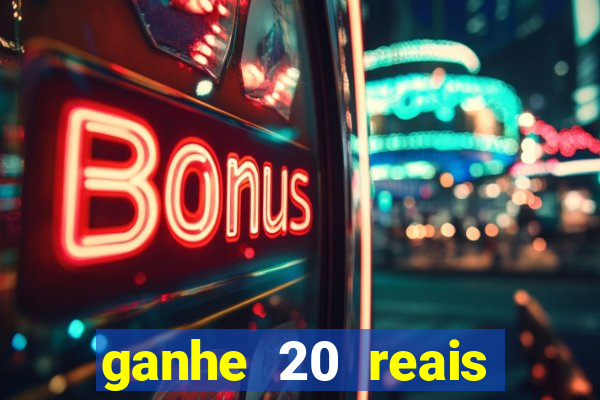 ganhe 20 reais para apostar cassino